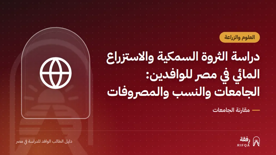 دراسة الثروة السمكية والاستزراع المائي في مصر للوافدين: الجامعات والنسب والمصروفات