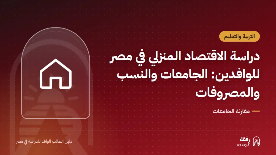 دراسة الاقتصاد المنزلي في مصر للوافدين: الجامعات والنسب والمصروفات