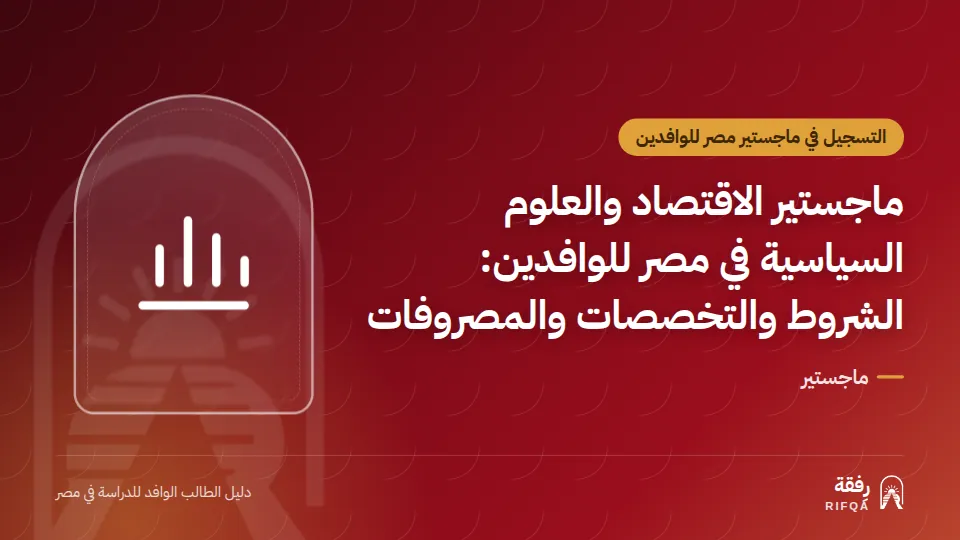 ماجستير الاقتصاد والعلوم السياسية في مصر للوافدين: الشروط والتخصصات والمصروفات