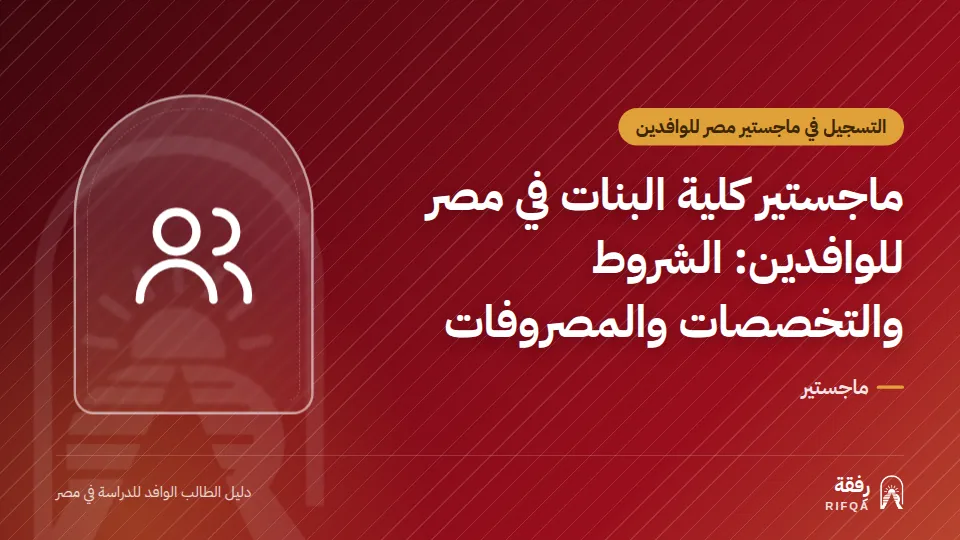 ماجستير كلية البنات في مصر للوافدين: الشروط والتخصصات والمصروفات