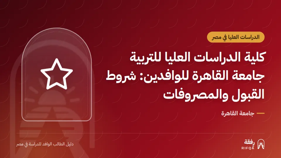 كلية الدراسات العليا للتربية جامعة القاهرة للوافدين: شروط القبول والمصروفات