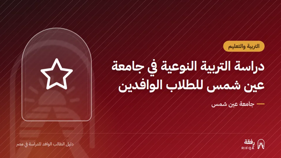 دراسة التربية النوعية في جامعة عين شمس للطلاب الوافدين