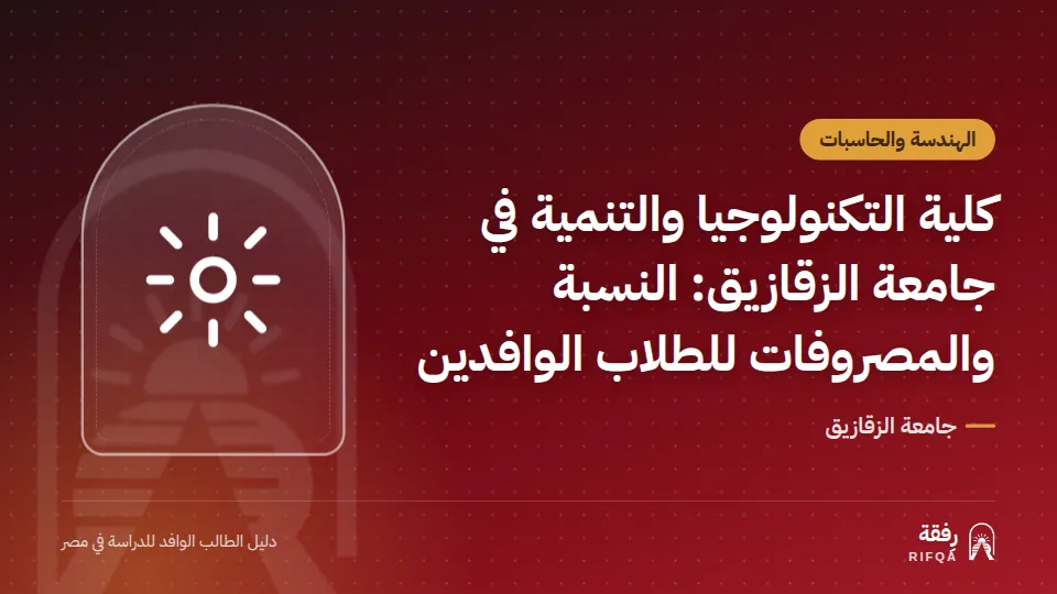 كلية التكنولوجيا والتنمية في جامعة الزقازيق: النسبة والمصروفات للطلاب الوافدين