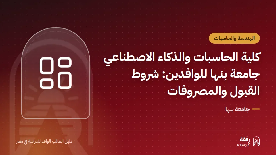 كلية الحاسبات والذكاء الاصطناعي جامعة بنها للوافدين: شروط القبول والمصروفات
