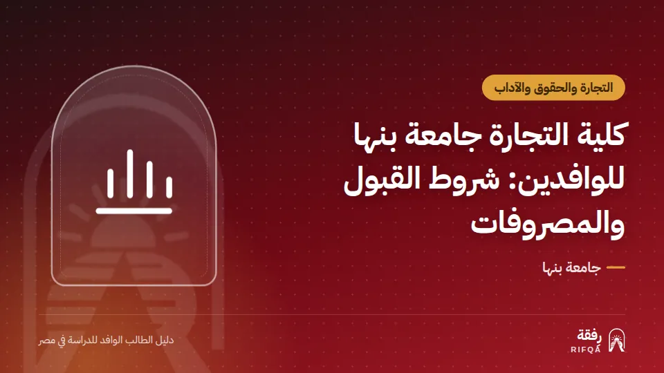كلية التجارة جامعة بنها للوافدين: شروط القبول والمصروفات